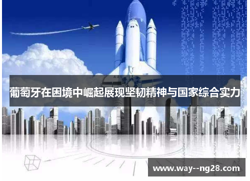 葡萄牙在困境中崛起展现坚韧精神与国家综合实力