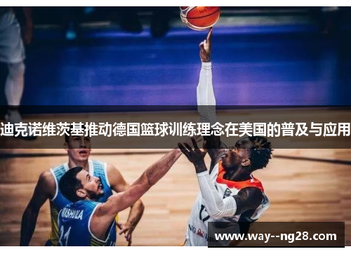 迪克诺维茨基推动德国篮球训练理念在美国的普及与应用
