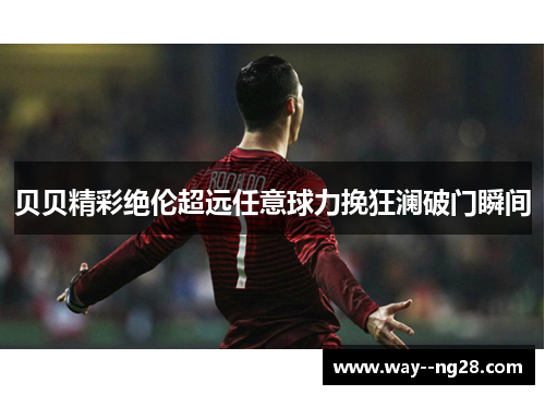贝贝精彩绝伦超远任意球力挽狂澜破门瞬间